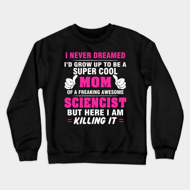 SCIENCIST Mom  – Super Cool Mom Of Freaking Awesome SCIENCIST Crewneck Sweatshirt by rhettreginald